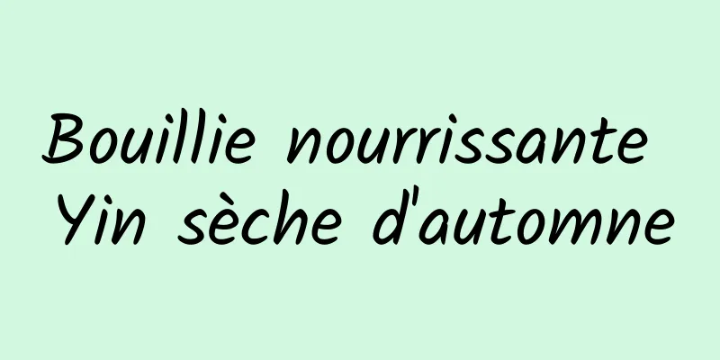 Bouillie nourrissante Yin sèche d'automne