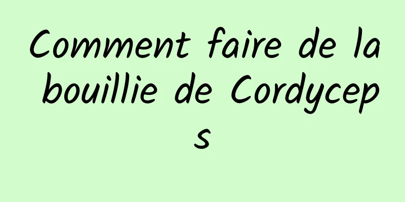 Comment faire de la bouillie de Cordyceps