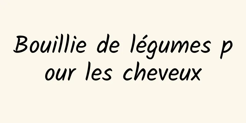 Bouillie de légumes pour les cheveux