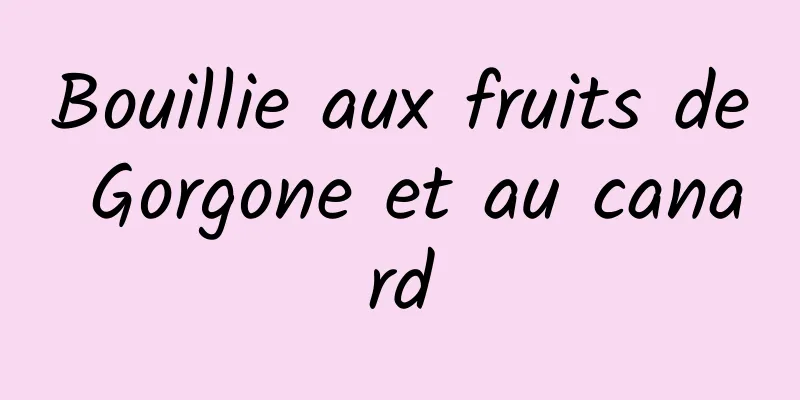 Bouillie aux fruits de Gorgone et au canard