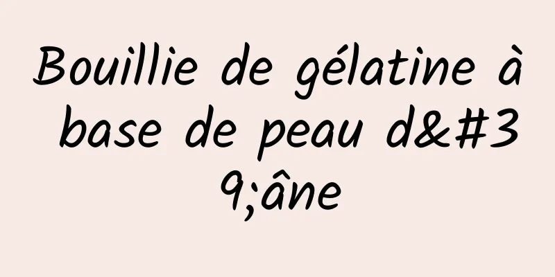 Bouillie de gélatine à base de peau d'âne