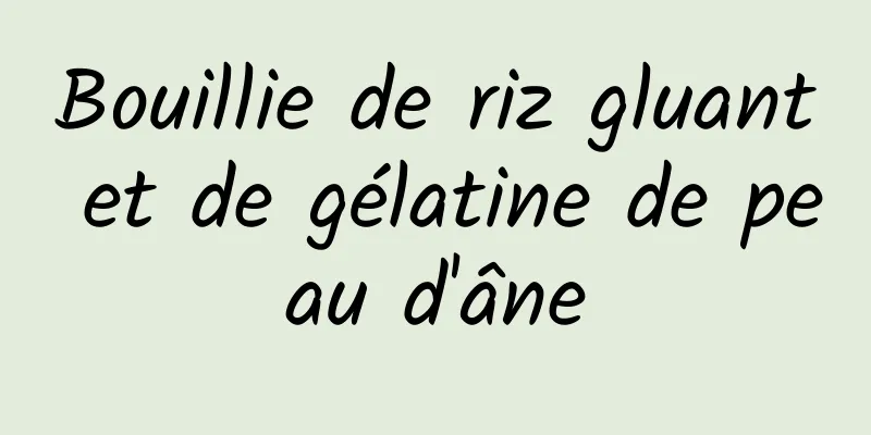 Bouillie de riz gluant et de gélatine de peau d'âne