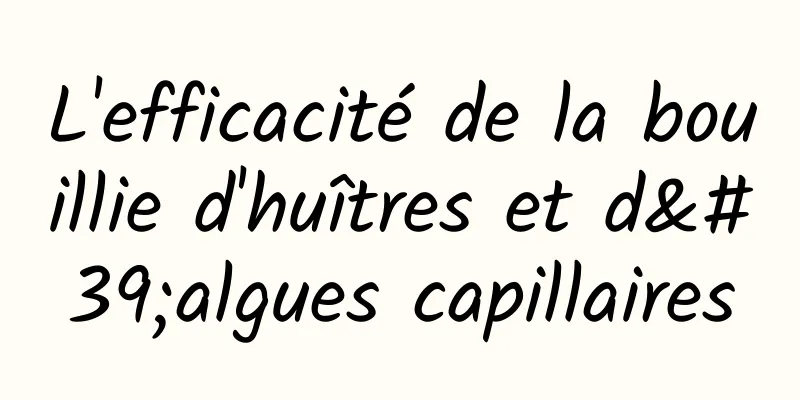 L'efficacité de la bouillie d'huîtres et d'algues capillaires