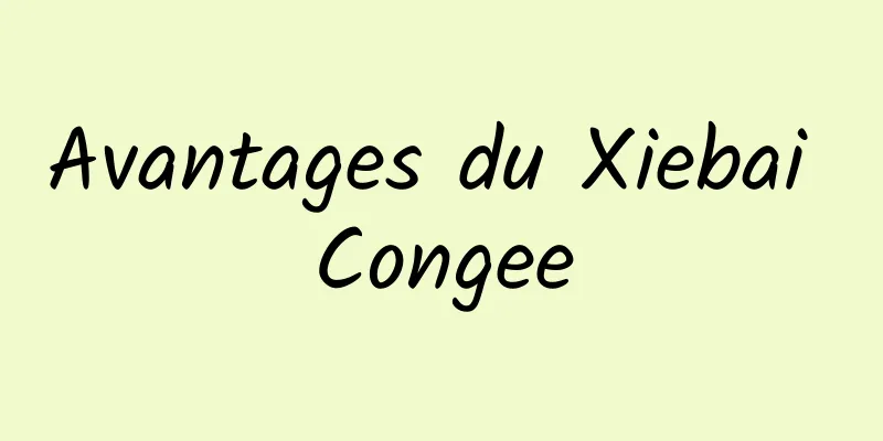 Avantages du Xiebai Congee