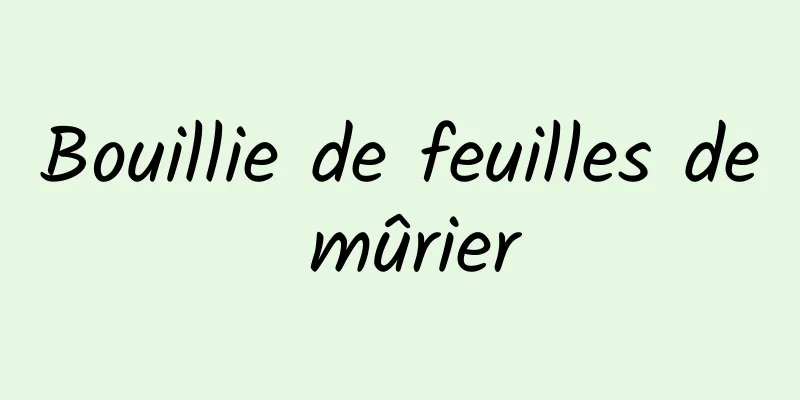 Bouillie de feuilles de mûrier