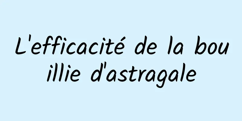 L'efficacité de la bouillie d'astragale