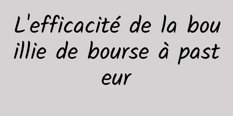 L'efficacité de la bouillie de bourse à pasteur