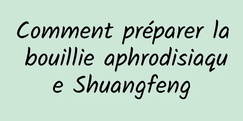 Comment préparer la bouillie aphrodisiaque Shuangfeng