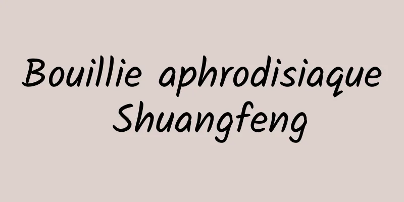 Bouillie aphrodisiaque Shuangfeng