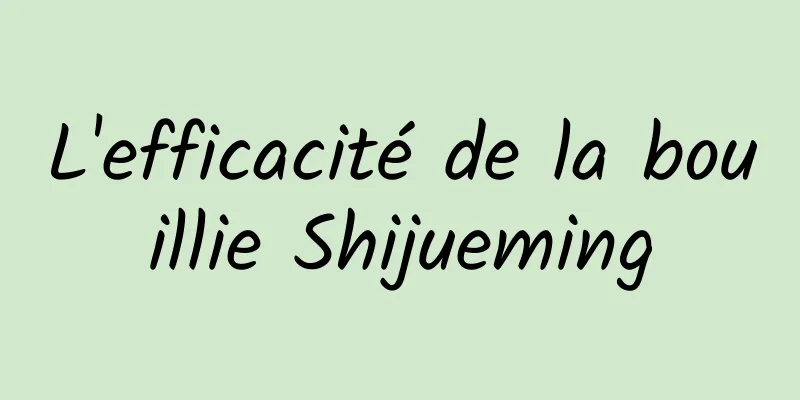 L'efficacité de la bouillie Shijueming