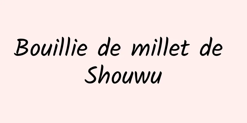 Bouillie de millet de Shouwu