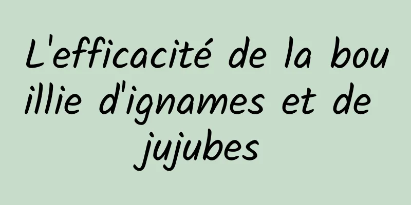 L'efficacité de la bouillie d'ignames et de jujubes