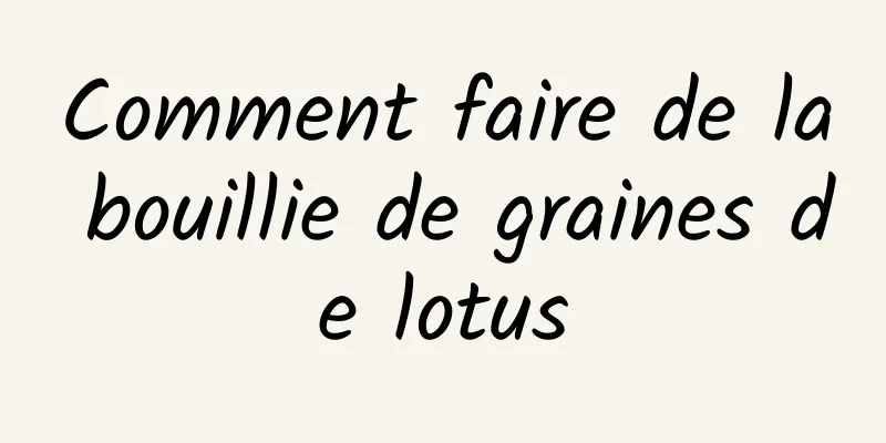 Comment faire de la bouillie de graines de lotus