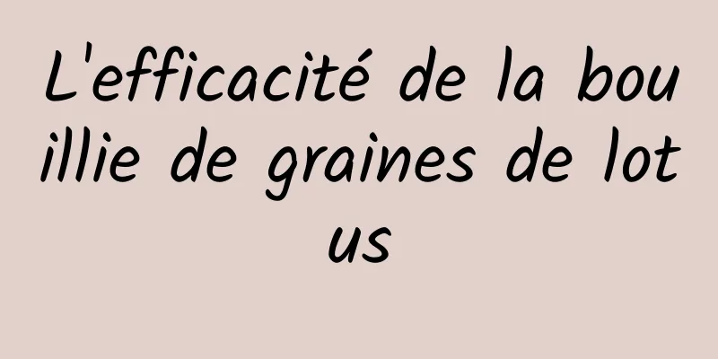 L'efficacité de la bouillie de graines de lotus