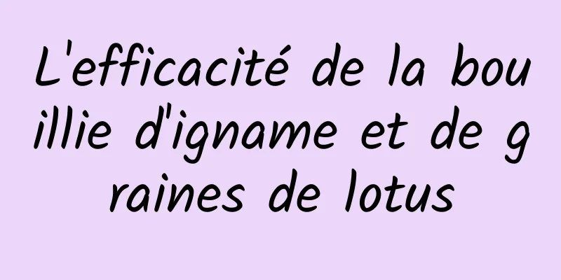 L'efficacité de la bouillie d'igname et de graines de lotus