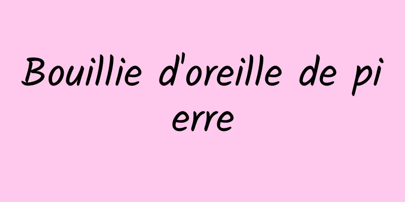 Bouillie d'oreille de pierre