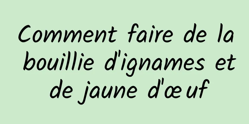 Comment faire de la bouillie d'ignames et de jaune d'œuf