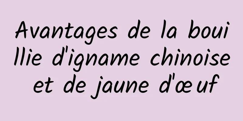 Avantages de la bouillie d'igname chinoise et de jaune d'œuf