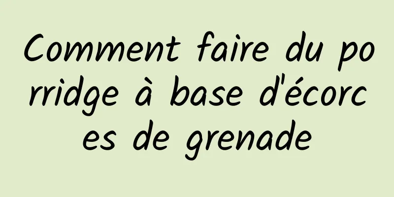 Comment faire du porridge à base d'écorces de grenade