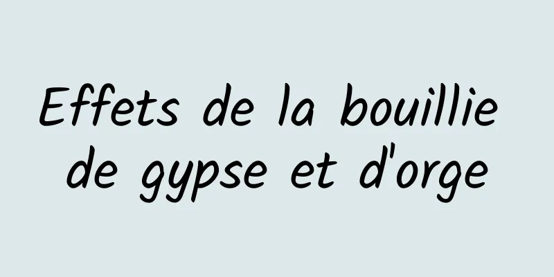 Effets de la bouillie de gypse et d'orge