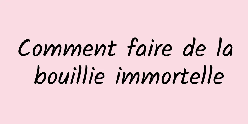 Comment faire de la bouillie immortelle