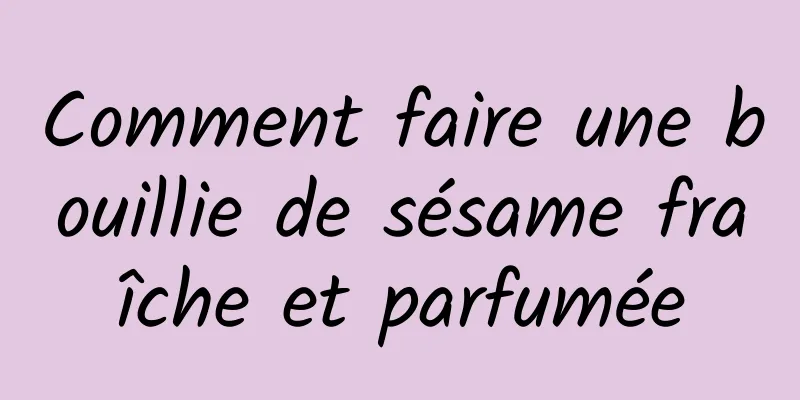 Comment faire une bouillie de sésame fraîche et parfumée