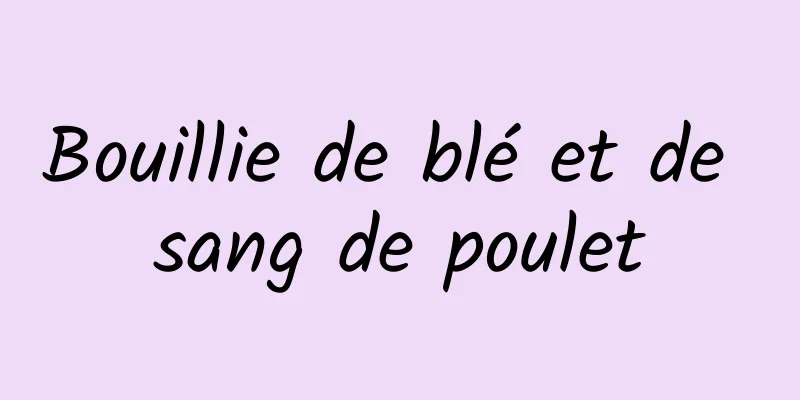 Bouillie de blé et de sang de poulet