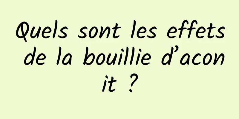 Quels sont les effets de la bouillie d’aconit ?