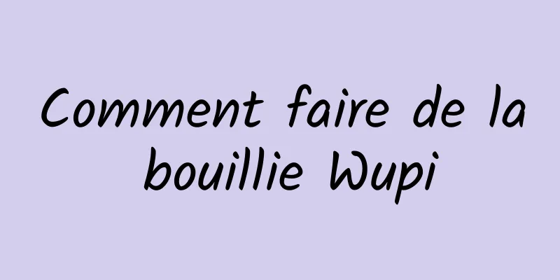 Comment faire de la bouillie Wupi