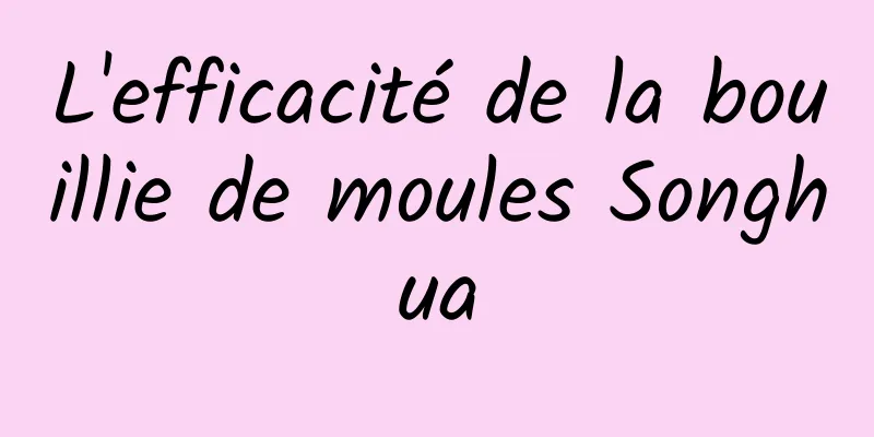 L'efficacité de la bouillie de moules Songhua