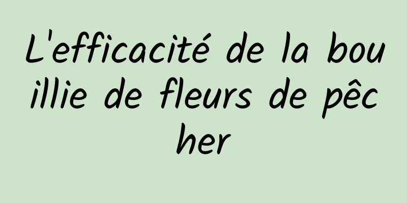 L'efficacité de la bouillie de fleurs de pêcher