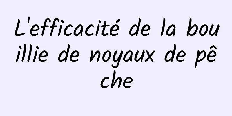 L'efficacité de la bouillie de noyaux de pêche