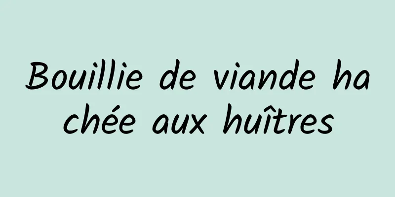 Bouillie de viande hachée aux huîtres