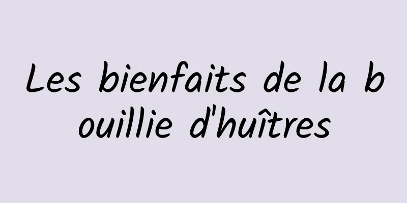 Les bienfaits de la bouillie d'huîtres