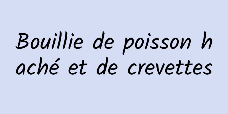 Bouillie de poisson haché et de crevettes