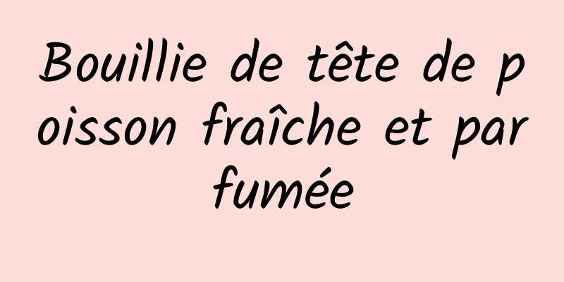 Bouillie de tête de poisson fraîche et parfumée