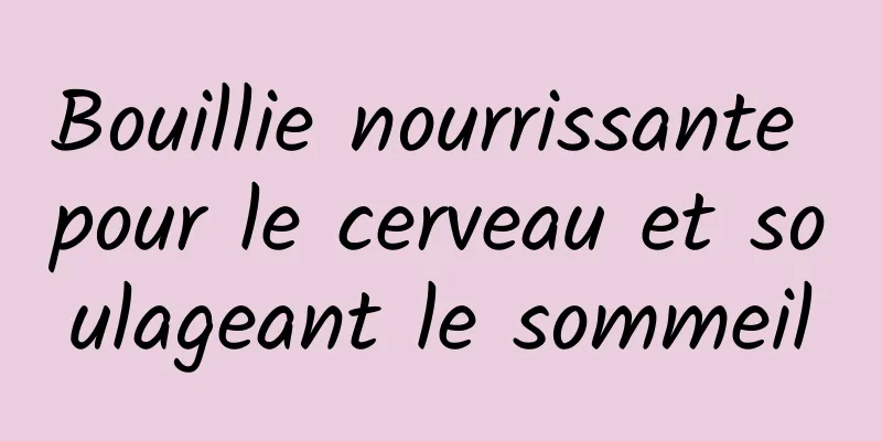 Bouillie nourrissante pour le cerveau et soulageant le sommeil