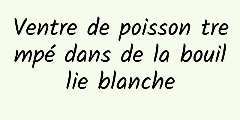 Ventre de poisson trempé dans de la bouillie blanche