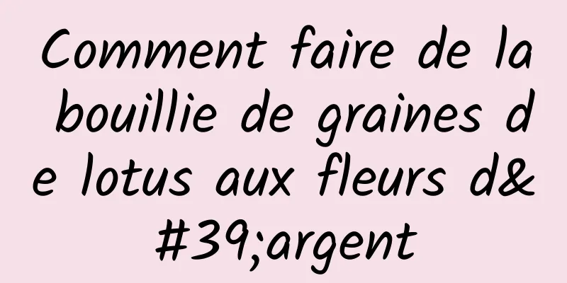 Comment faire de la bouillie de graines de lotus aux fleurs d'argent