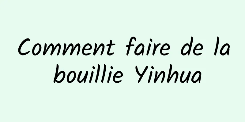 Comment faire de la bouillie Yinhua