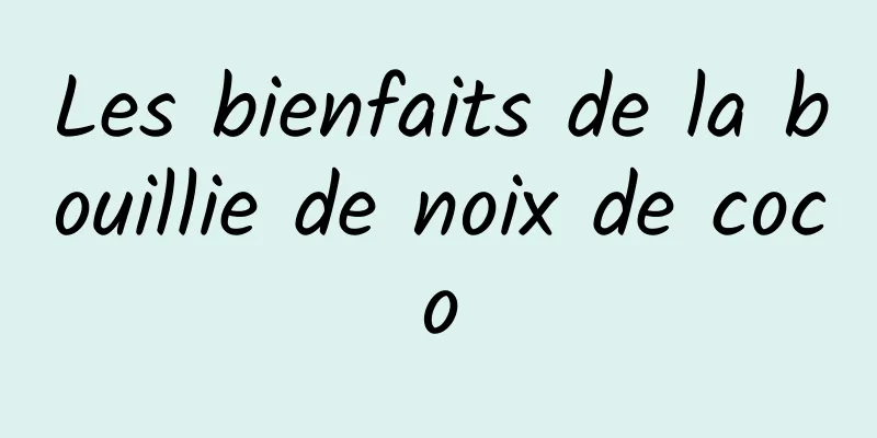 Les bienfaits de la bouillie de noix de coco