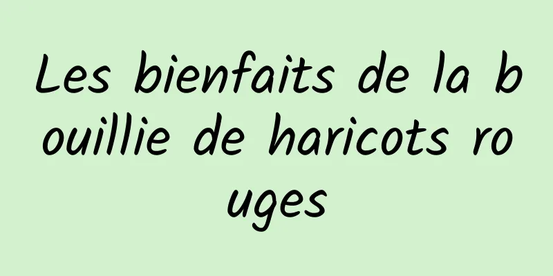 Les bienfaits de la bouillie de haricots rouges