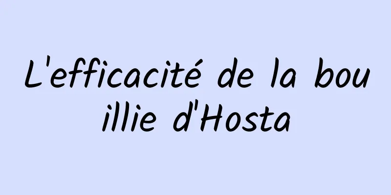 L'efficacité de la bouillie d'Hosta