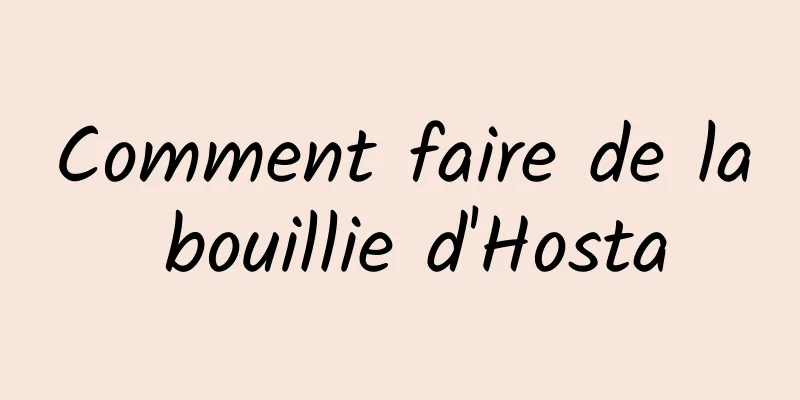 Comment faire de la bouillie d'Hosta