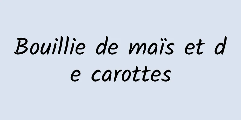 Bouillie de maïs et de carottes