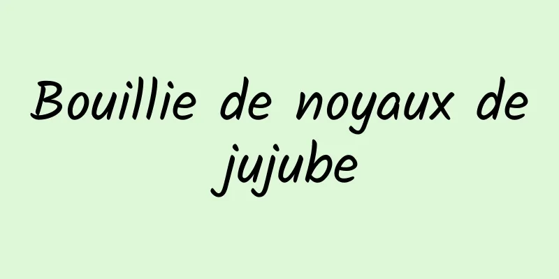 Bouillie de noyaux de jujube