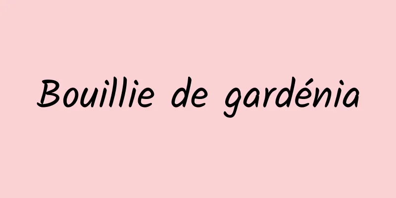 Bouillie de gardénia