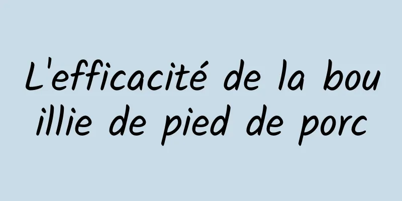 L'efficacité de la bouillie de pied de porc