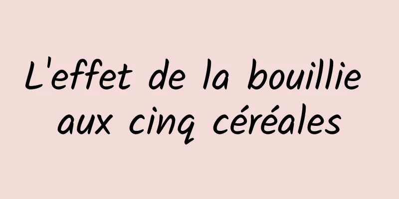 L'effet de la bouillie aux cinq céréales