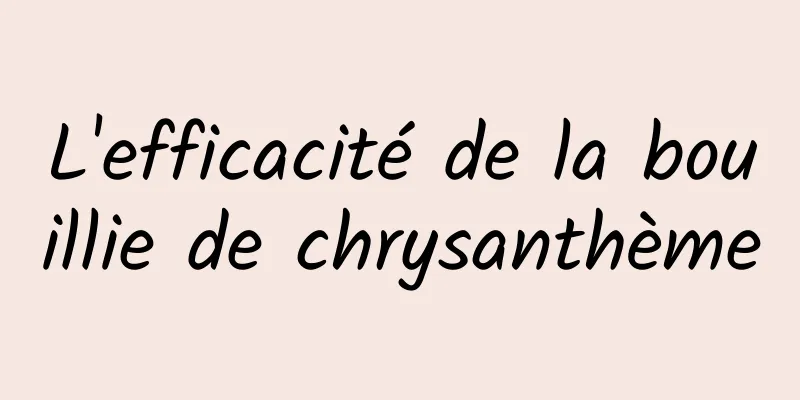 L'efficacité de la bouillie de chrysanthème